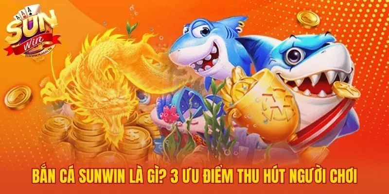 Bắn cá SUNWIN 1 Sức hấp dẫn của bắn cá SUNWIN từ đồ họa đến tiền thưởng